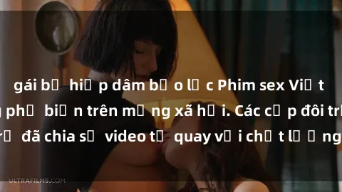 gái bị hiếp dâm bạo lực Phim sex Việt Nam HD ngày càng phổ biến trên mạng xã hội. Các cặp đôi trẻ đã chia sẻ video tự quay với chất lượng sắc nét, gợi cảm.