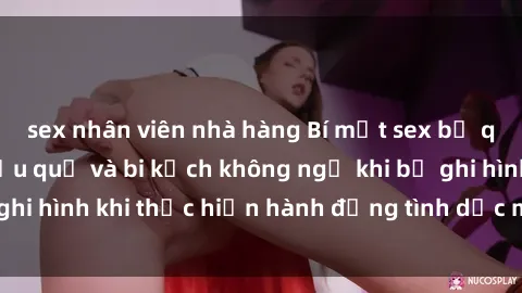 sex nhân viên nhà hàng Bí mật sex bị quay lén: Những hậu quả và bi kịch không ngờ khi bị ghi hình khi thực hiện hành động tình dục mà không biết.