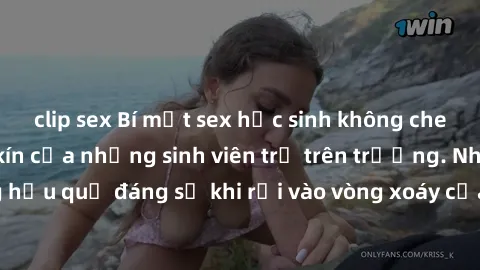 clip sex Bí mật sex học sinh không che: Cuộc sống thầm kín của những sinh viên trẻ trên trường. Những hậu quả đáng sợ khi rơi vào vòng xoáy của tình dục từ tuổi mới lớn.