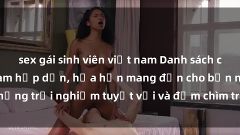 sex gái sinh viên việt nam Danh sách các cô gái gọi Việt Nam hấp dẫn, hứa hẹn mang đến cho bạn những trải nghiệm tuyệt vời và đắm chìm trong cảm xúc tuyệt vời.