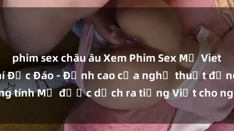 phim sex châu âu Xem Phim Sex Mỹ Vietsub Online Miễn Phí Độc Đáo - Đỉnh cao của nghệ thuật đồng tính Mỹ được dịch ra tiếng Việt cho người xem hiểu rõ hơn.