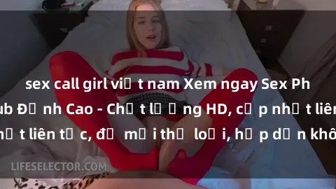 sex call girl việt nam Xem ngay Sex Phim Hàn Quốc Vietsub Đỉnh Cao - Chất lượng HD, cập nhật liên tục, đủ mọi thể loại, hấp dẫn không thể bỏ qua!