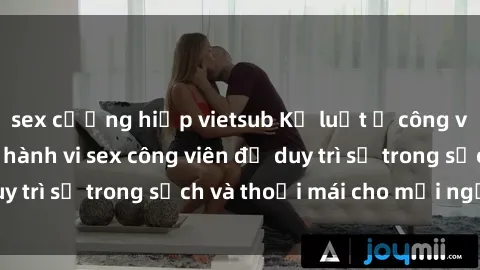 sex cưỡng hiếp vietsub Kỷ luật ở công viên: Chấn chỉnh hành vi sex công viên để duy trì sự trong sạch và thoải mái cho mọi người.