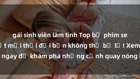 gái sinh viên làm tình Top bộ phim sex Hàn Quốc hot nhất mọi thời đại bạn không thể bỏ lỡ! Xem ngay để khám phá những cảnh quay nóng bỏng, đầy nghẹt thở!