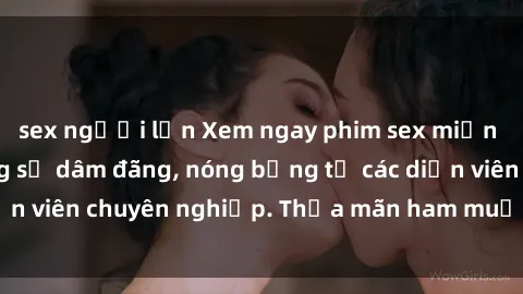 sex người lớn Xem ngay phim sex miễn phí tại đây - cùng sự dâm đãng, nóng bỏng từ các diễn viên chuyên nghiệp. Thỏa mãn ham muốn ngay hôm nay!