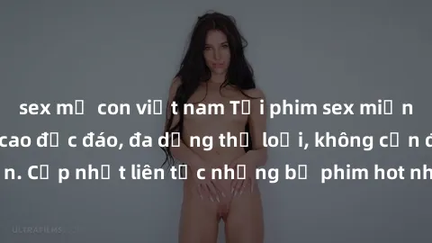 sex mẹ con việt nam Tải phim sex miễn phí chất lượng cao độc đáo, đa dạng thể loại, không cần đăng ký tài khoản. Cập nhật liên tục những bộ phim hot nhất trên thị trường. Sự lựa chọn hàng đầu cho ngườ