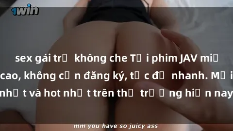 sex gái trẻ không che Tải phim JAV miễn phí chất lượng cao, không cần đăng ký, tốc độ nhanh. Mới nhất và hot nhất trên thị trường hiện nay, cập nhật hàng ngày.