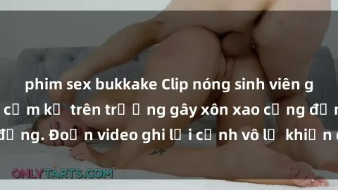phim sex bukkake Clip nóng sinh viên gây sốc: Hành động cấm kỵ trên trường gây xôn xao cộng đồng. Đoạn video ghi lại cảnh vô lễ khiến dư luận bức xúc.