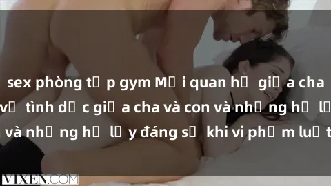 sex phòng tập gym Mối quan hệ giữa cha và con: Sự thật về tình dục giữa cha và con và những hệ lụy đáng sợ khi vi phạm luật pháp.