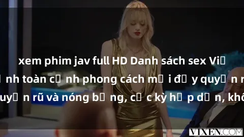 xem phim jav full HD Danh sách sex Việt Nam không che - Ảnh toàn cảnh phong cách mới đầy quyến rũ và nóng bỏng, cực kỳ hấp dẫn, không thể bỏ qua!