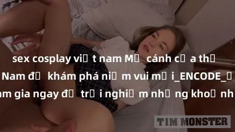sex cosplay việt nam Mở cánh cửa thế giới sex MILF Việt Nam để khám phá niềm vui mới_ENCODE_. Hãy tham gia ngay để trải nghiệm những khoảnh khắc đầy kích thích và đam mê.