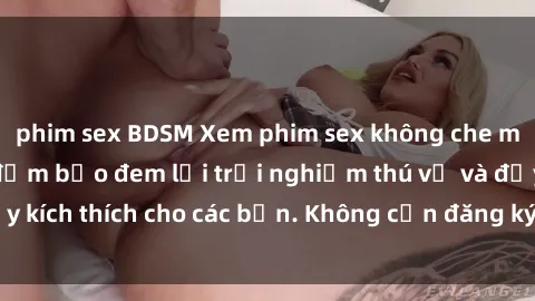 phim sex BDSM Xem phim sex không che miễn phí tại đây, đảm bảo đem lại trải nghiệm thú vị và đầy kích thích cho các bạn. Không cần đăng ký, hoàn toàn miễn phí.