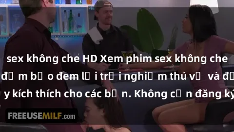 sex không che HD Xem phim sex không che miễn phí tại đây, đảm bảo đem lại trải nghiệm thú vị và đầy kích thích cho các bạn. Không cần đăng ký, hoàn toàn miễn phí.