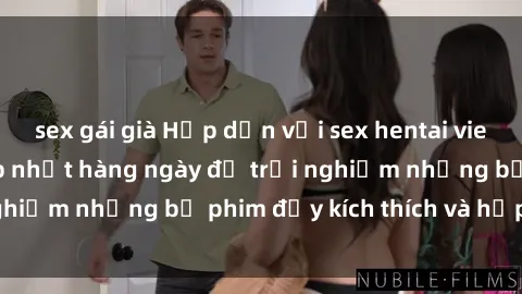 sex gái già Hấp dẫn với sex hentai vietsub mới nhất, cập nhật hàng ngày để trải nghiệm những bộ phim đầy kích thích và hấp dẫn.