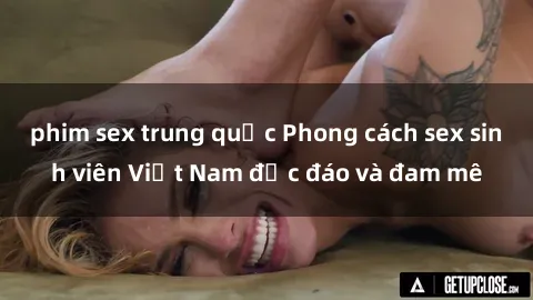 phim sex trung quốc Phong cách sex sinh viên Việt Nam độc đáo và đam mê